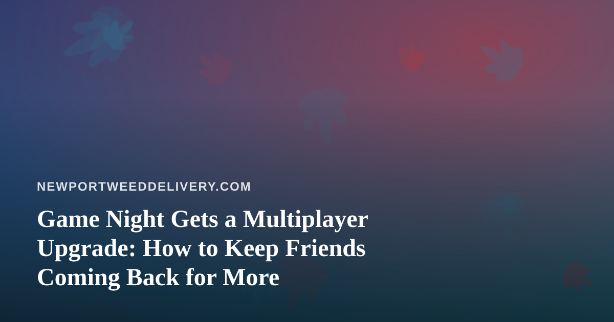 Game Night Gets a Multiplayer Upgrade: How to Keep Friends Coming Back for More