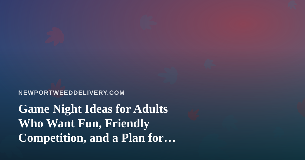 Game Night Ideas for Adults Who Want Fun, Friendly Competition, and a Plan for the Evening