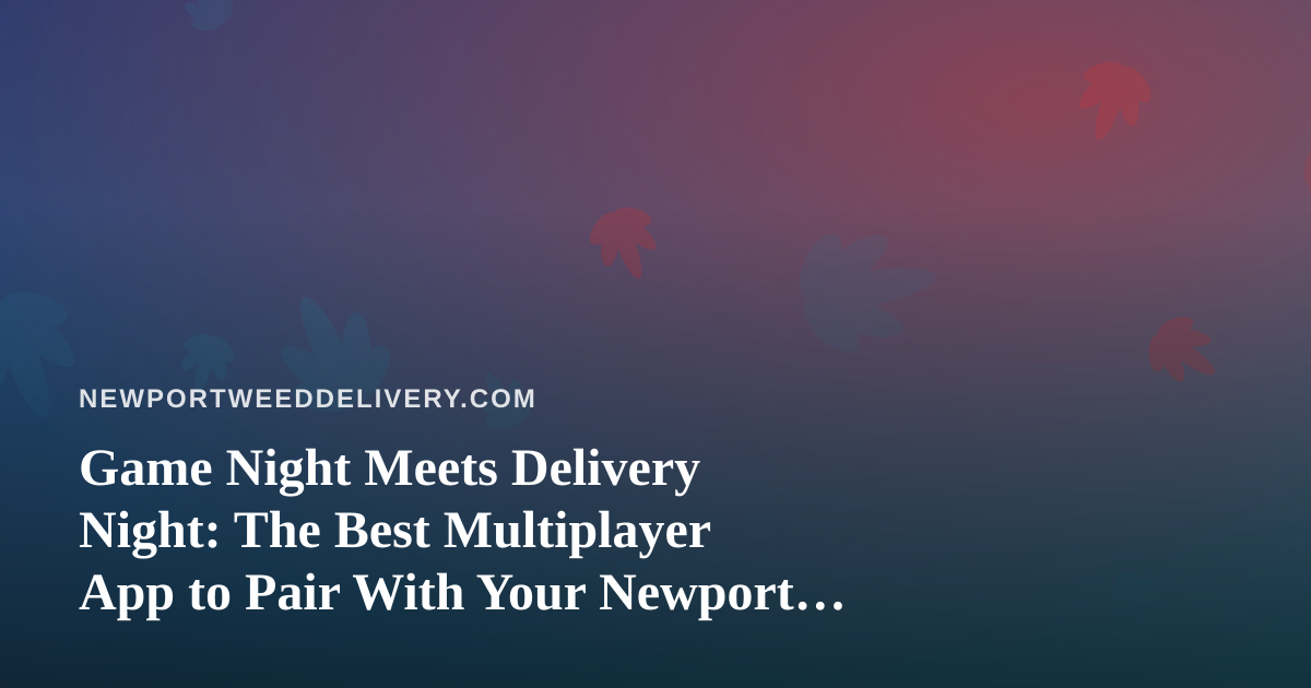 Game Night Meets Delivery Night: The Best Multiplayer App to Pair With Your Newport Order