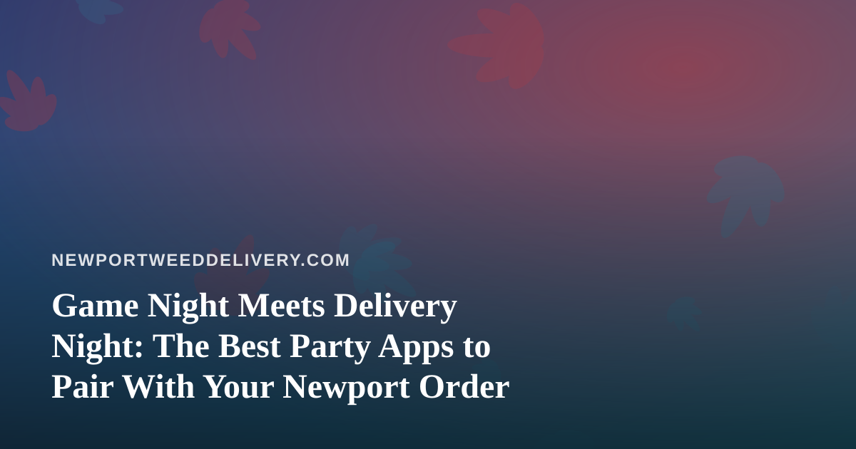 Game Night Meets Delivery Night: The Best Party Apps to Pair With Your Newport Order