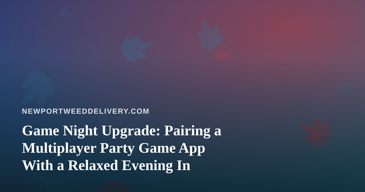 Game Night Upgrade: Pairing a Multiplayer Party Game App With a Relaxed Evening In
