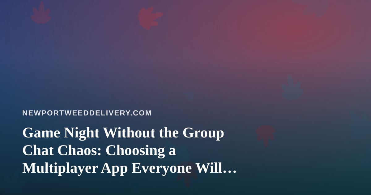 Game Night Without the Group Chat Chaos: Choosing a Multiplayer App Everyone Will Enjoy