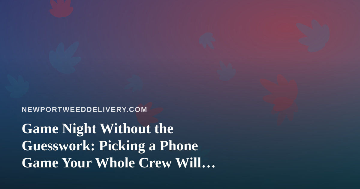 Game Night Without the Guesswork: Picking a Phone Game Your Whole Crew Will Actually Play