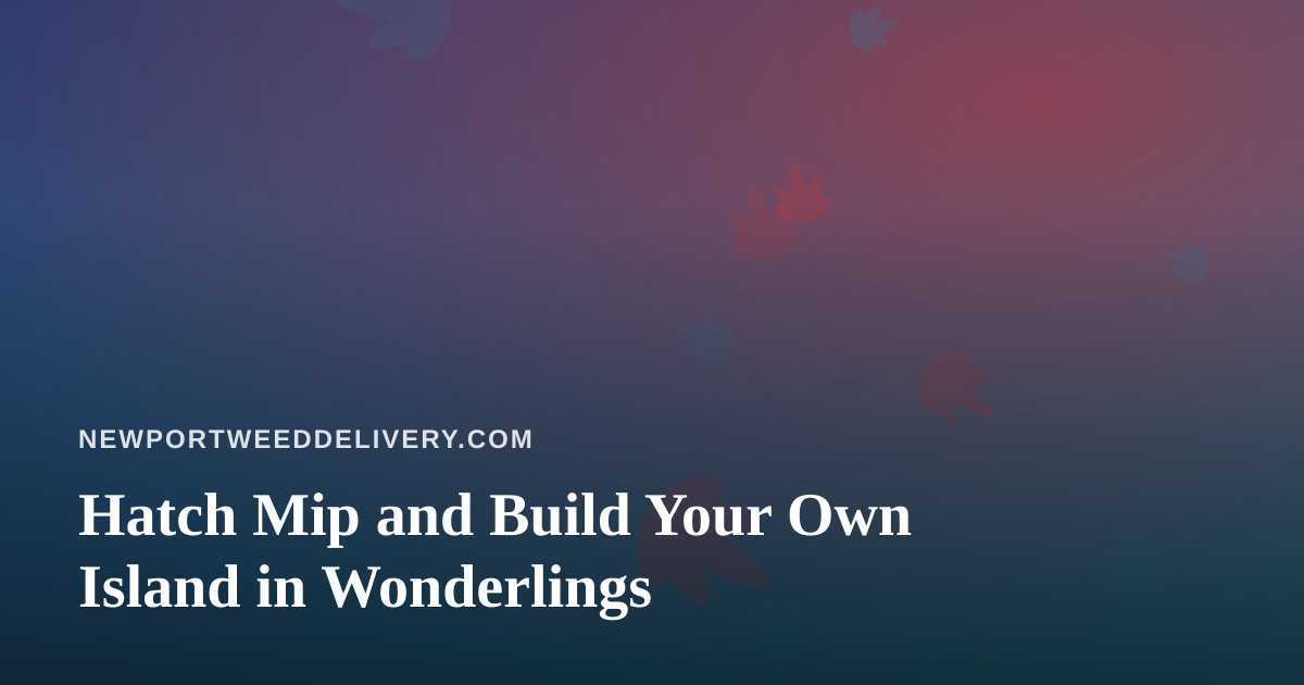 Hatch Mip and Build Your Own Island in Wonderlings