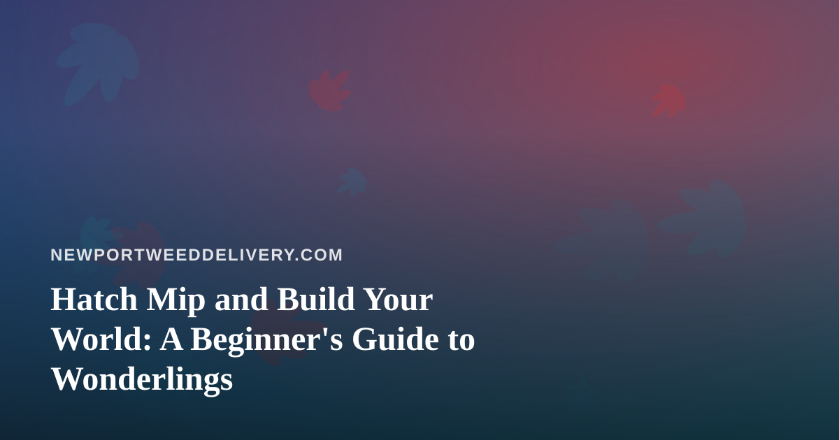 Hatch Mip and Build Your World: A Beginner’s Guide to Wonderlings