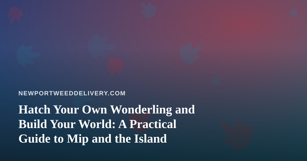 Hatch Your Own Wonderling and Build Your World: A Practical Guide to Mip and the Island