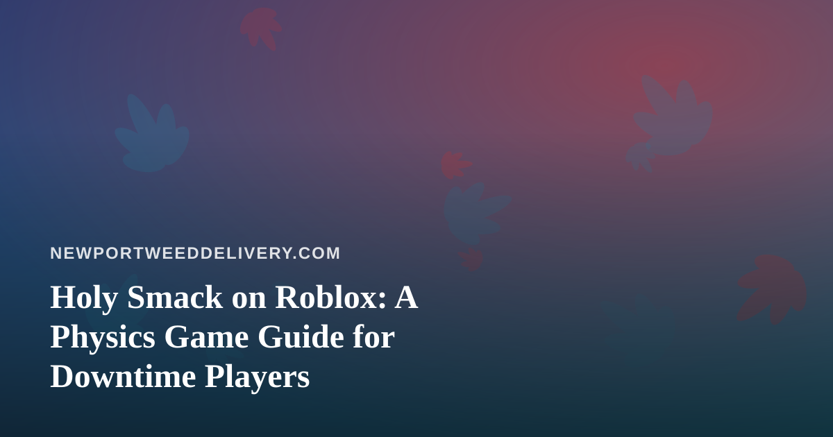 Holy Smack on Roblox: A Physics Game Guide for Downtime Players