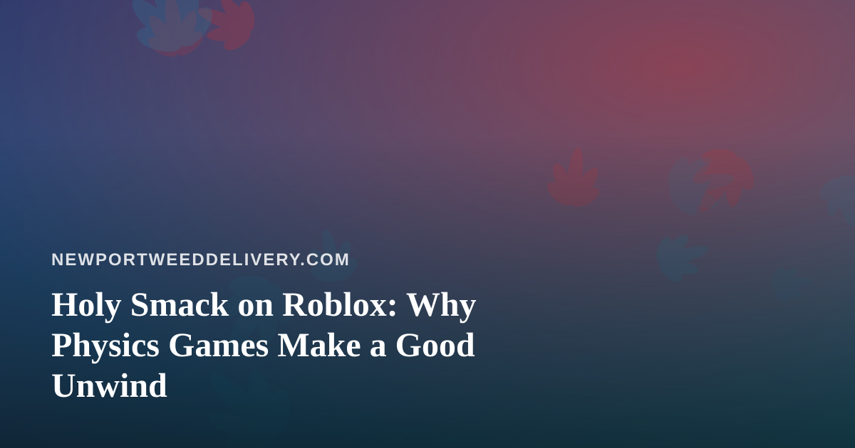 Holy Smack on Roblox: Why Physics Games Make a Good Unwind