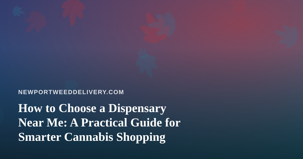 How to Choose a Dispensary Near Me: A Practical Guide for Smarter Cannabis Shopping