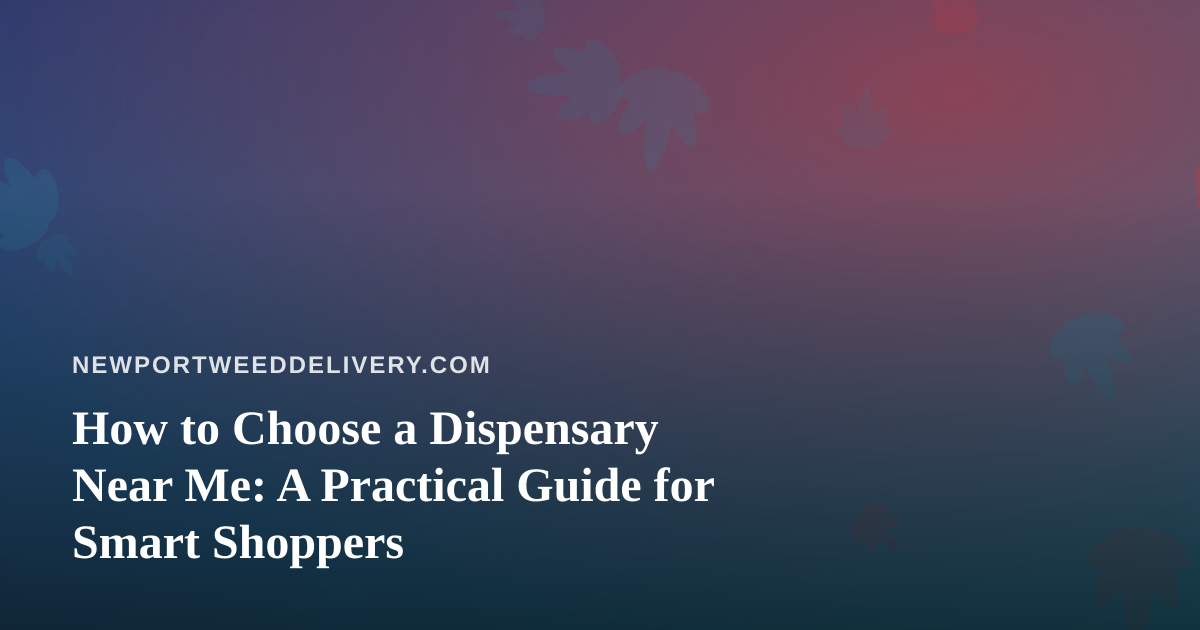 How to Choose a Dispensary Near Me: A Practical Guide for Smart Shoppers