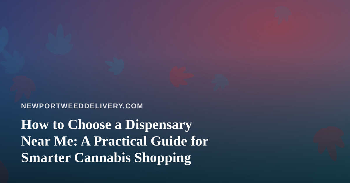 How to Choose a Dispensary Near Me: A Practical Guide for Smarter Cannabis Shopping