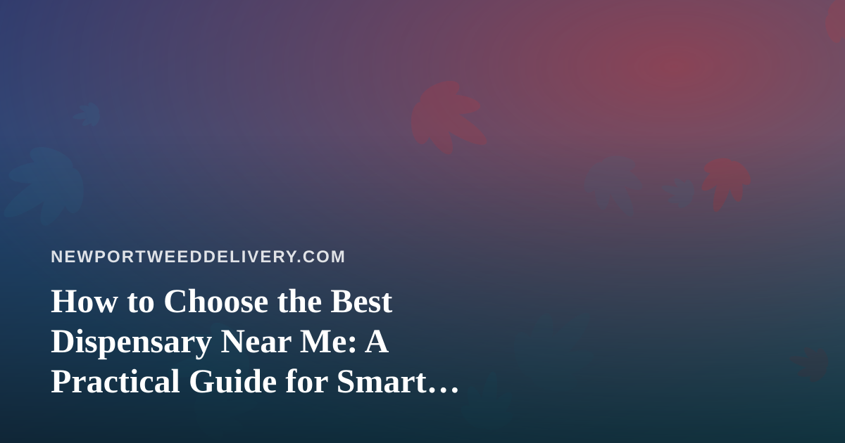 How to Choose the Best Dispensary Near Me: A Practical Guide for Smart Shoppers