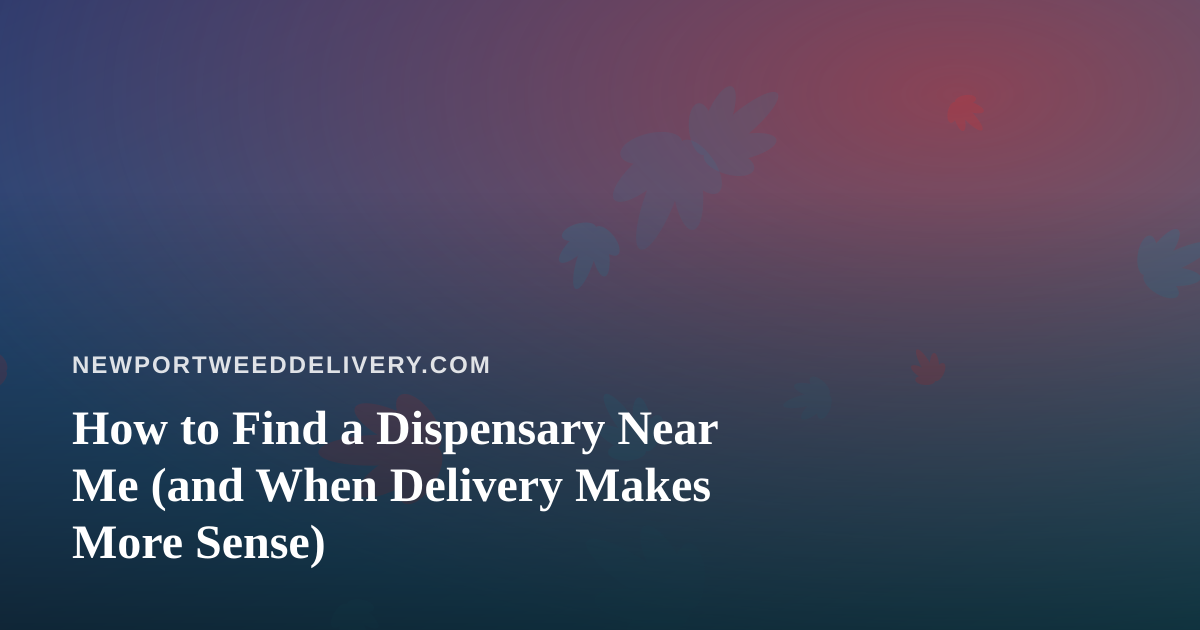 How to Find a Dispensary Near Me (and When Delivery Makes More Sense)