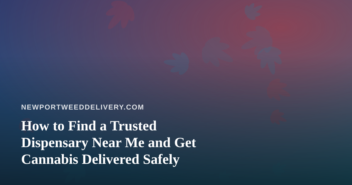 How to Find a Trusted Dispensary Near Me and Get Cannabis Delivered Safely