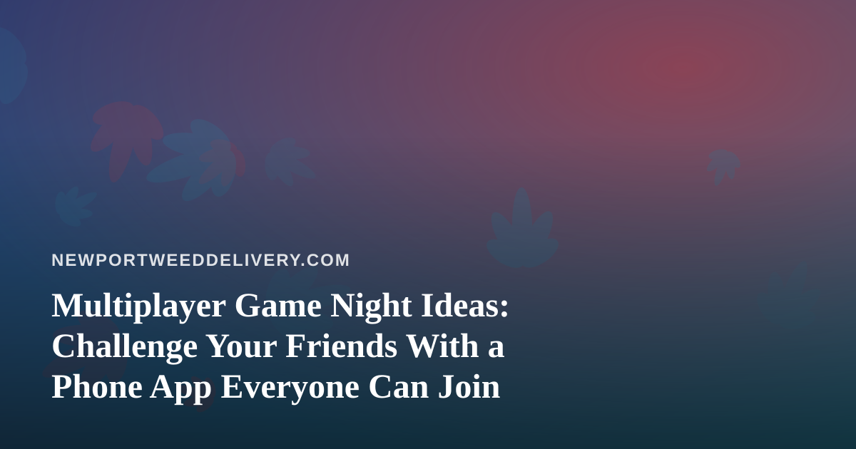 Multiplayer Game Night Ideas: Challenge Your Friends With a Phone App Everyone Can Join