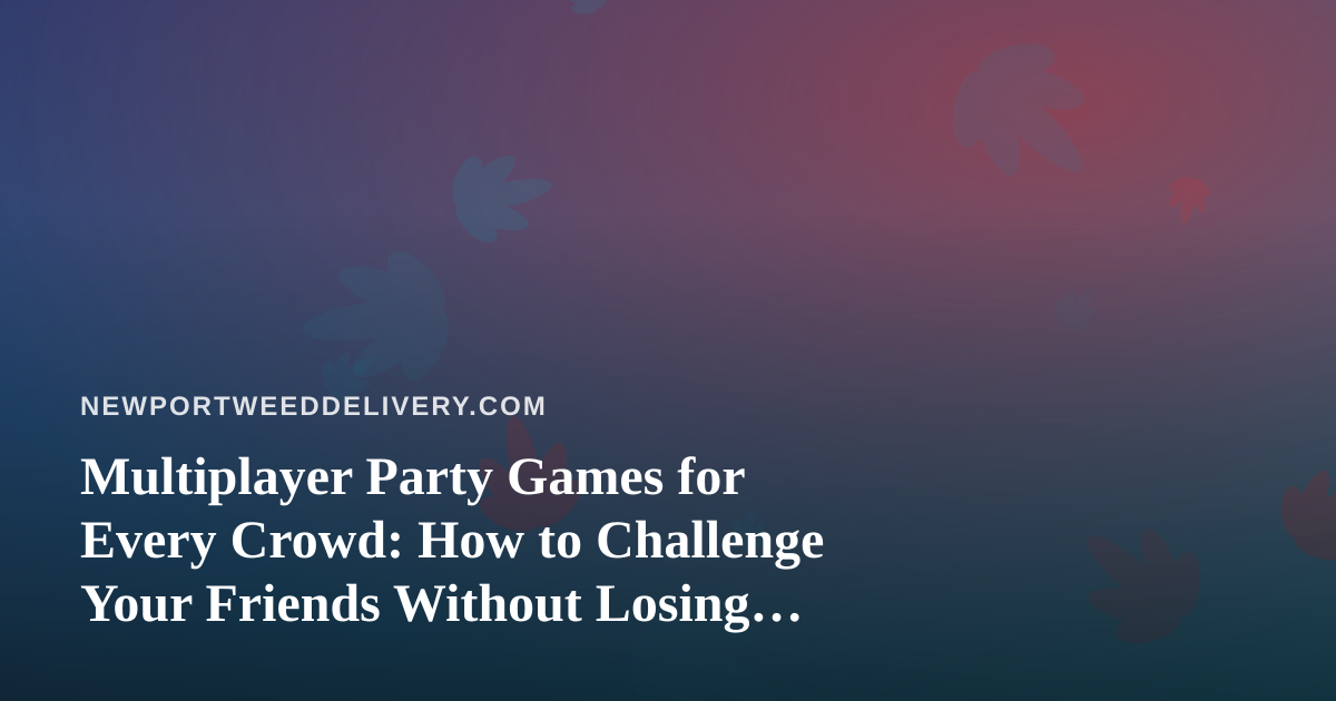 Multiplayer Party Games for Every Crowd: How to Challenge Your Friends Without Losing the Room