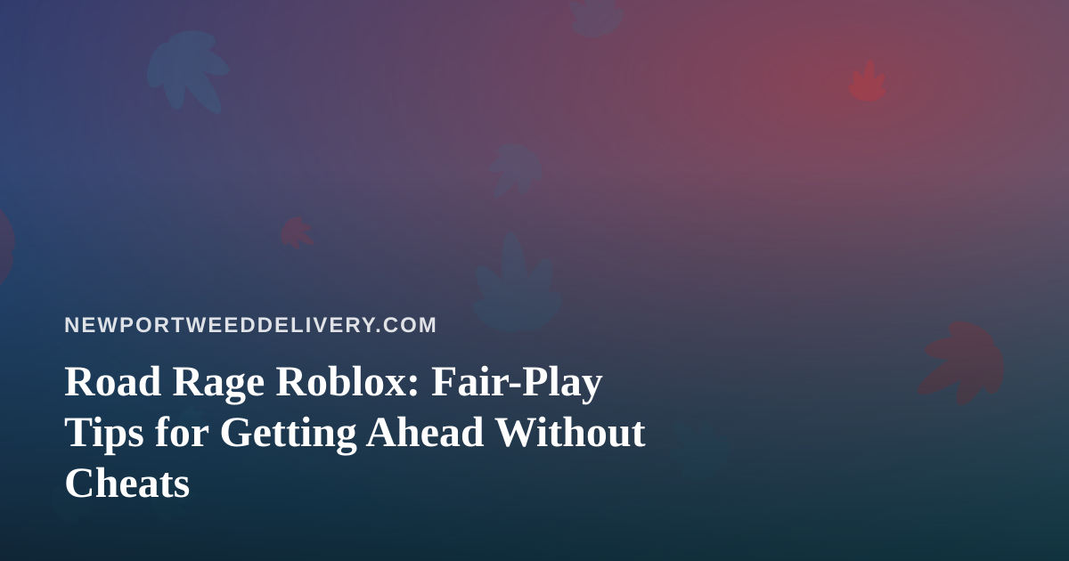 Road Rage Roblox: Fair-Play Tips for Getting Ahead Without Cheats