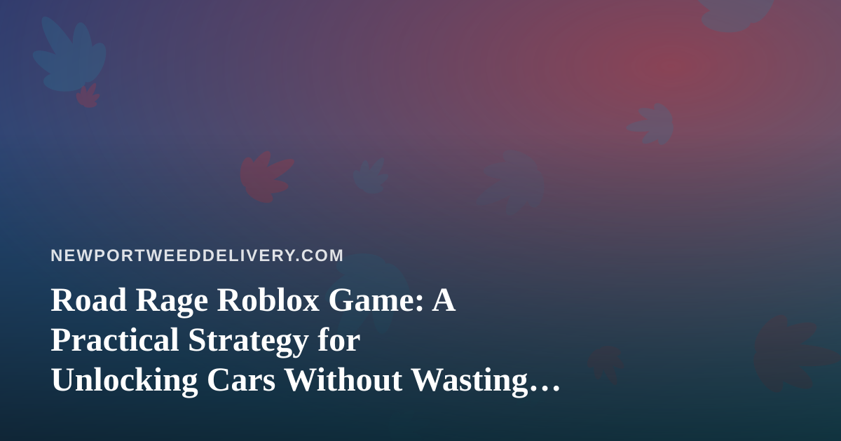Road Rage Roblox Game: A Practical Strategy for Unlocking Cars Without Wasting Time