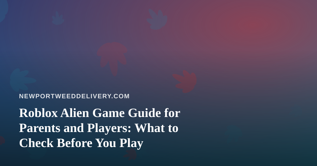 Roblox Alien Game Guide for Parents and Players: What to Check Before You Play