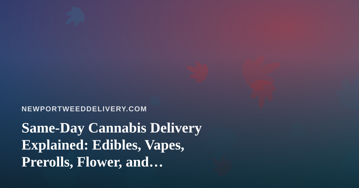 Same-Day Cannabis Delivery Explained: Edibles, Vapes, Prerolls, Flower, and Concentrates