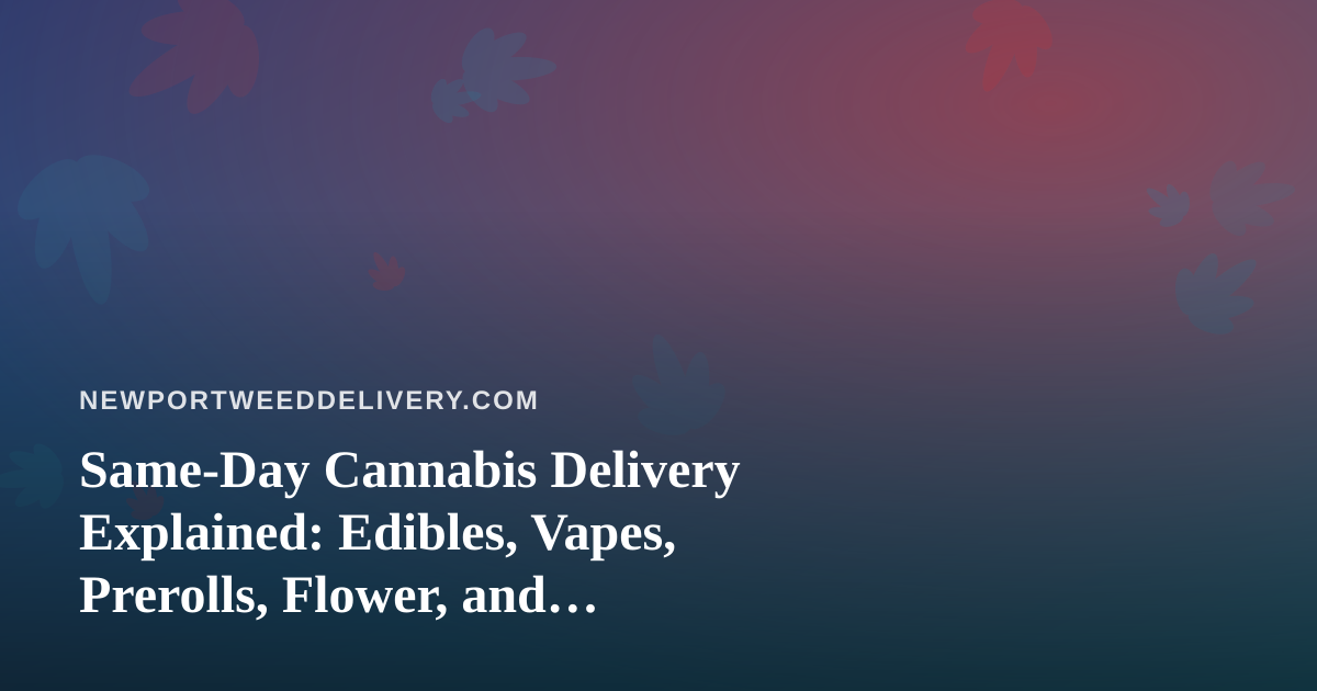 Same-Day Cannabis Delivery Explained: Edibles, Vapes, Prerolls, Flower, and Concentrates
