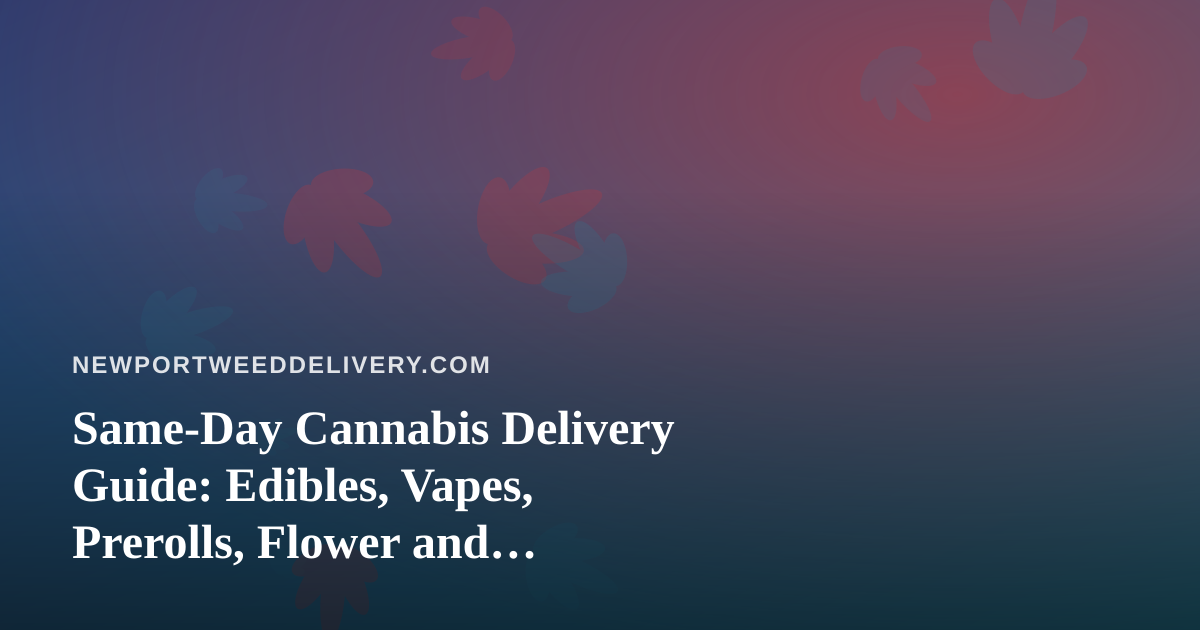 Same-Day Cannabis Delivery Guide: Edibles, Vapes, Prerolls, Flower and Concentrates