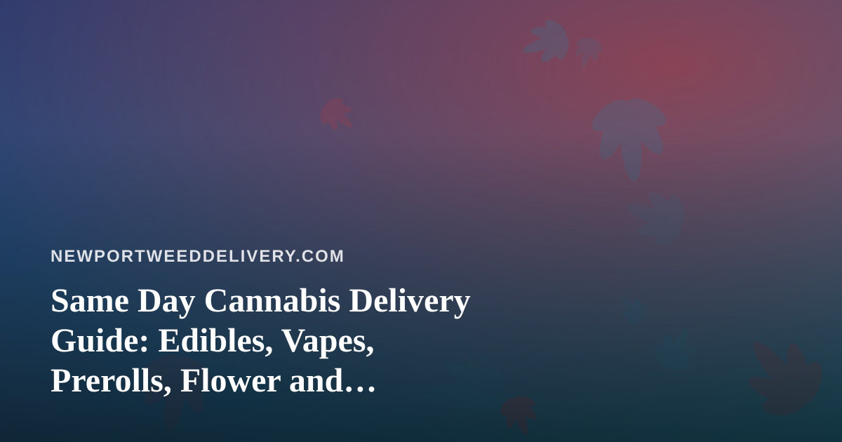 Same Day Cannabis Delivery Guide: Edibles, Vapes, Prerolls, Flower and Concentrates