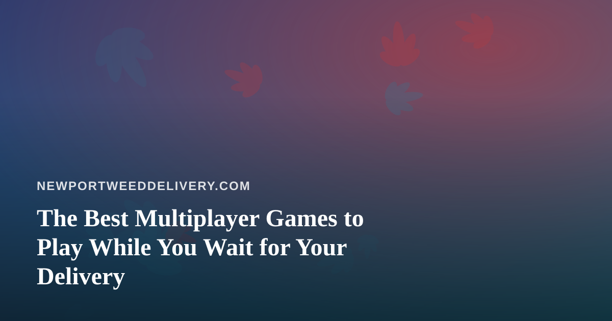 The Best Multiplayer Games to Play While You Wait for Your Delivery