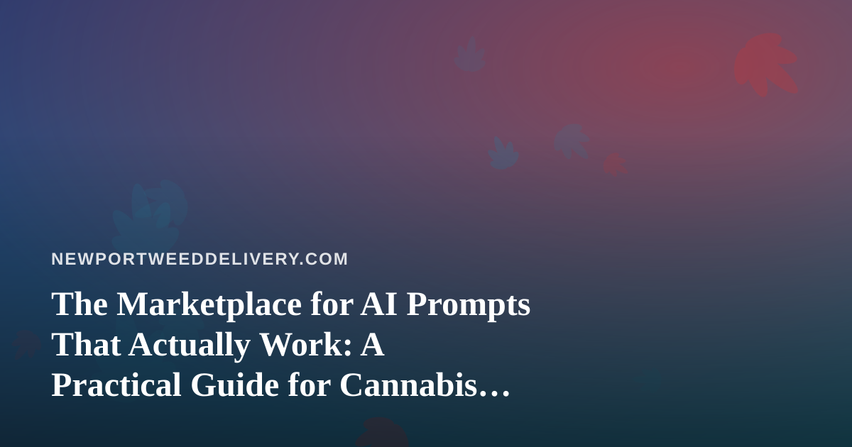 The Marketplace for AI Prompts That Actually Work: A Practical Guide for Cannabis Delivery Teams