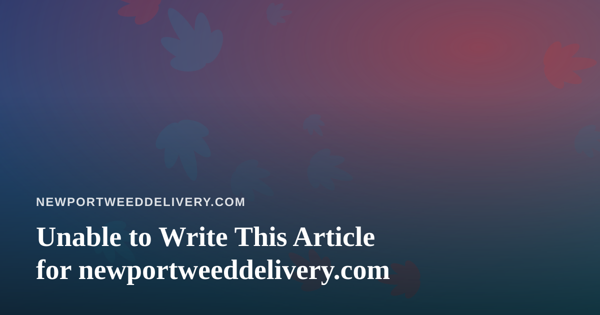 Unable to Write This Article for newportweeddelivery.com