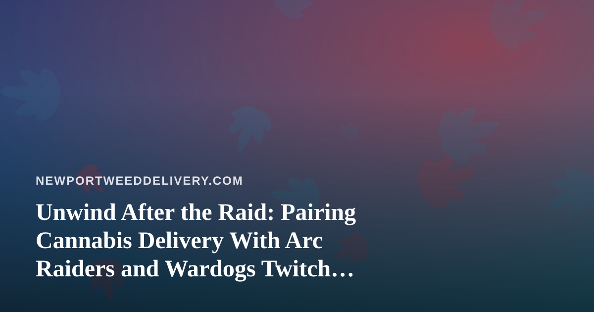 Unwind After the Raid: Pairing Cannabis Delivery With Arc Raiders and Wardogs Twitch Streams