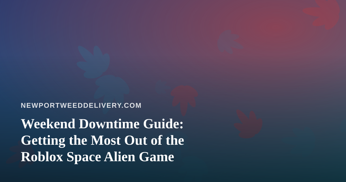 Weekend Downtime Guide: Getting the Most Out of the Roblox Space Alien Game